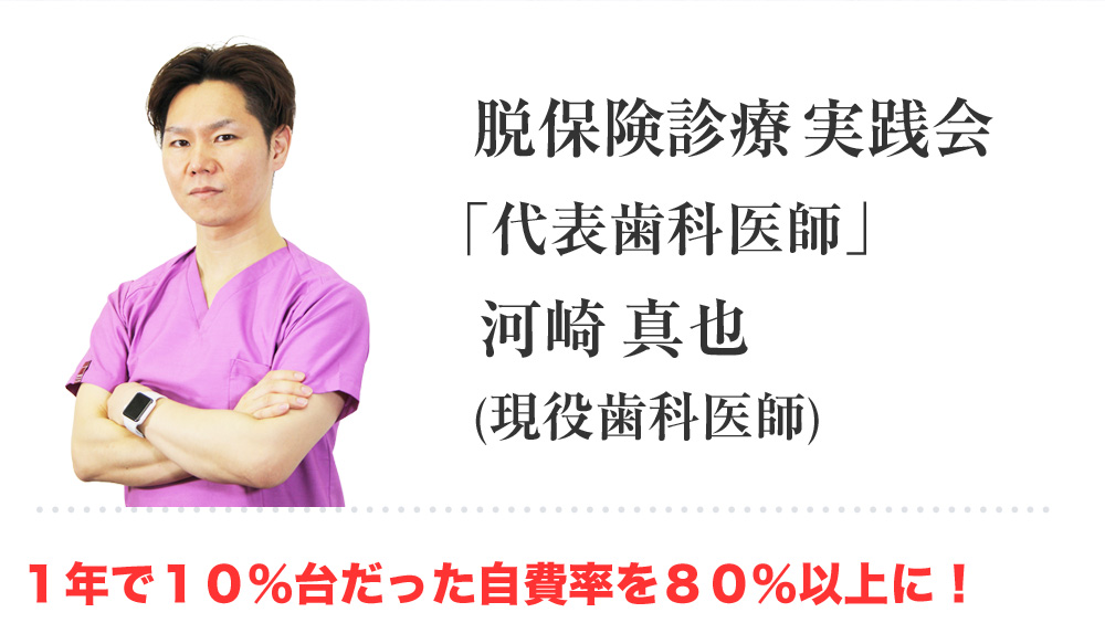 脱保険診療実践会「代表歯科医師」河崎真也(現役歯科医師)１年で１０％台だった自費率を８０％以上に！